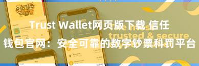 Trust Wallet网页版下载 信任钱包官网：安全可靠的数字钞票科罚平台