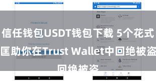 信任钱包USDT钱包下载 5个花式匡助你在Trust Wallet中回绝被盗