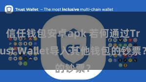 信任钱包安卓apk 若何通过Trust Wallet导入其他钱包的钞票？