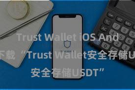 Trust Wallet iOS Android下载 “Trust Wallet安全存储USDT”