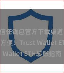 信任钱包官方下载渠道 安全方便！Trust Wallet ETH转账指南